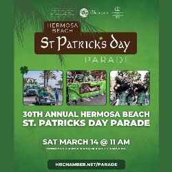 30th Annual Hermosa Beach St. Patrick's Day Parade - Saturday, March 14 at 11 AM in Downtown Hermosa Beach (Pier Avenue + Hermosa Avenue) HBCHAMBER.NET/PARADE Beach